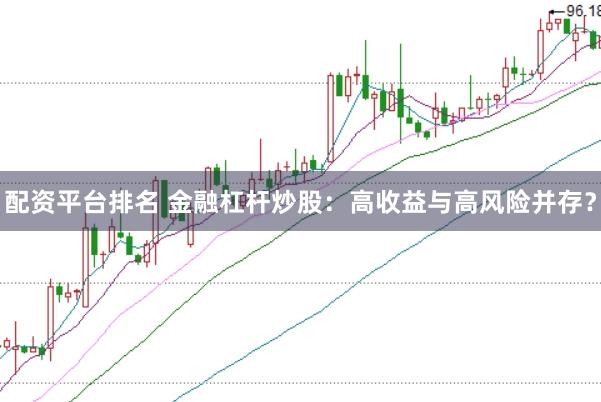 配资平台排名 金融杠杆炒股：高收益与高风险并存？