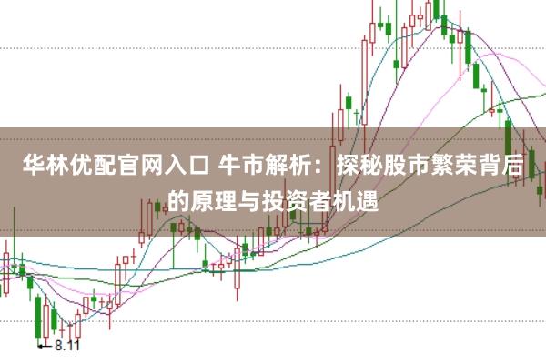 华林优配官网入口 牛市解析：探秘股市繁荣背后的原理与投资者机遇