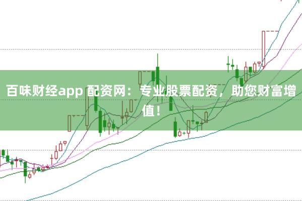 百味财经app 配资网：专业股票配资，助您财富增值！