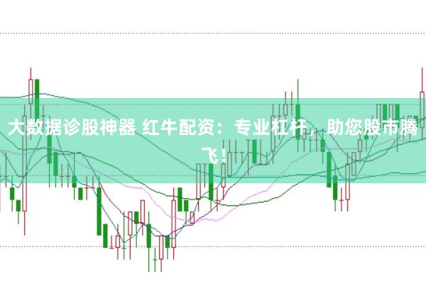 大数据诊股神器 红牛配资：专业杠杆，助您股市腾飞！