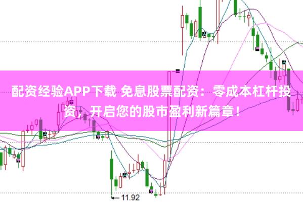 配资经验APP下载 免息股票配资：零成本杠杆投资，开启您的股市盈利新篇章！