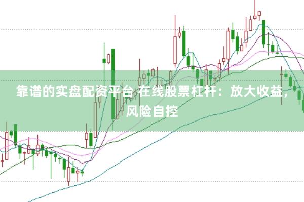 靠谱的实盘配资平台 在线股票杠杆：放大收益，风险自控