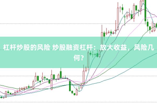 杠杆炒股的风险 炒股融资杠杆：放大收益，风险几何？