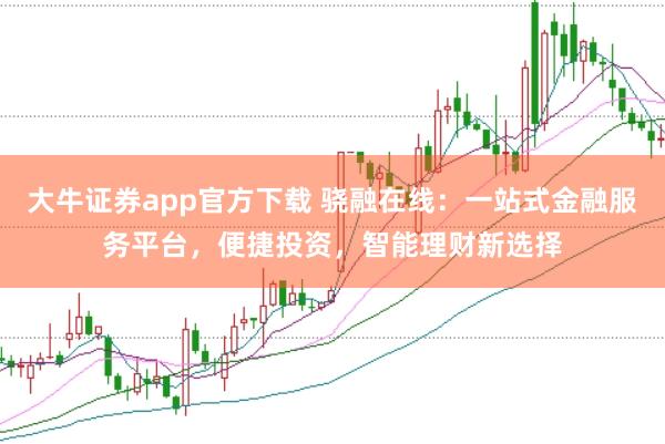 大牛证券app官方下载 骁融在线：一站式金融服务平台，便捷投资，智能理财新选择