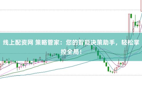 线上配资网 策略管家：您的智能决策助手，轻松掌控全局！