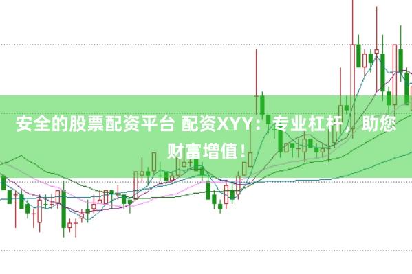 安全的股票配资平台 配资XYY：专业杠杆，助您财富增值！