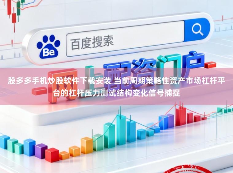 股多多手机炒股软件下载安装 当前周期策略性资产市场杠杆平台的杠杆压力测试结构变化信号捕捉