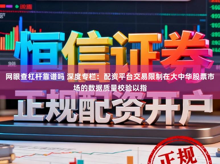 网眼查杠杆靠谱吗 深度专栏：配资平台交易限制在大中华股票市场的数据质量校验以指