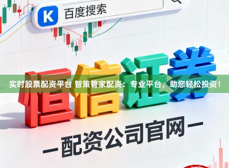 实时股票配资平台 智策管家配资:专业平台,助您轻松投资!