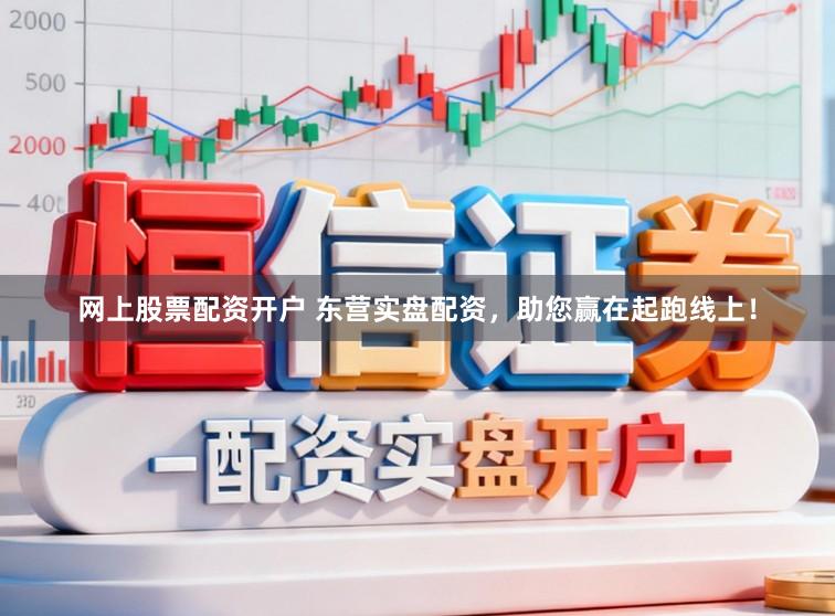 网上股票配资开户 东营实盘配资，助您赢在起跑线上！