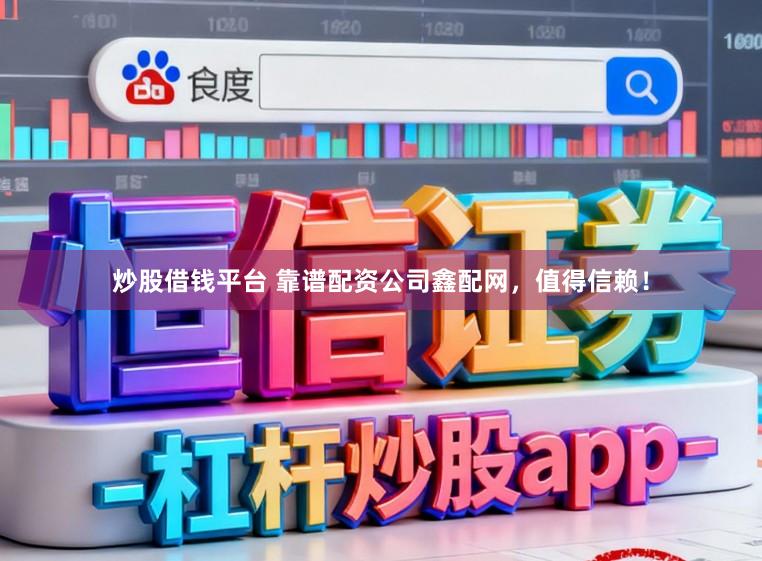 炒股借钱平台 靠谱配资公司鑫配网，值得信赖！