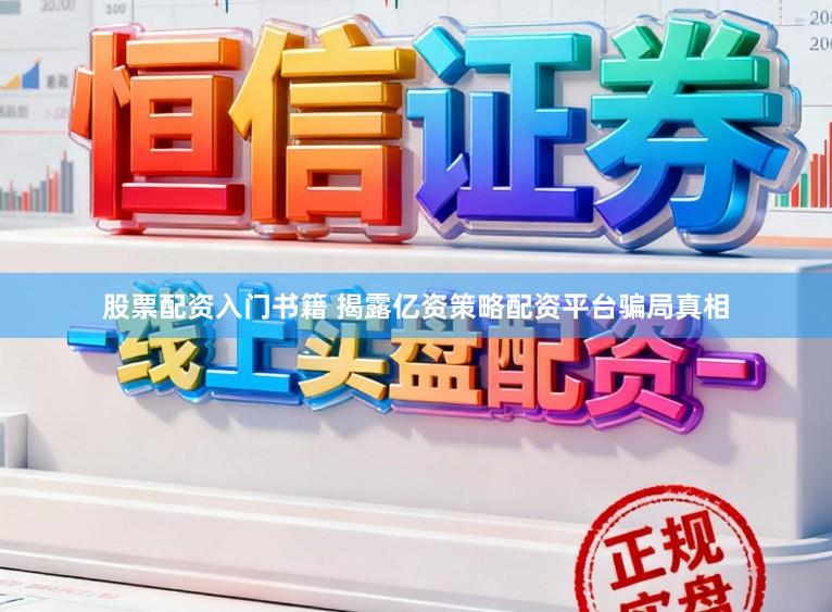 股票配资入门书籍 揭露亿资策略配资平台骗局真相