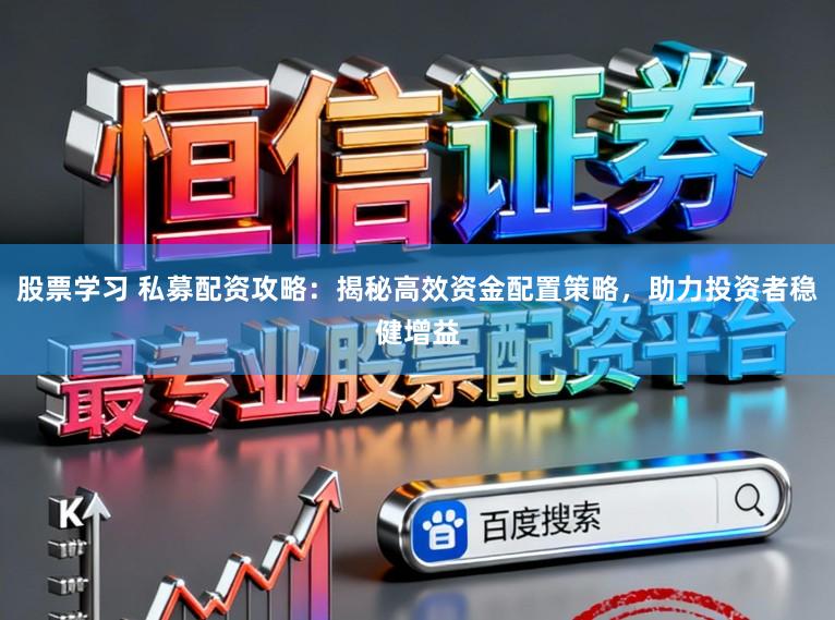 股票学习 私募配资攻略：揭秘高效资金配置策略，助力投资者稳健增益