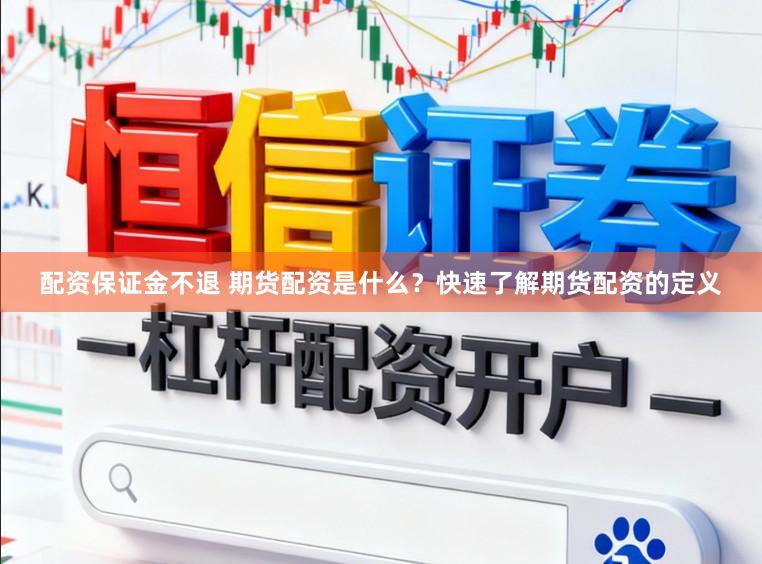 配资保证金不退 期货配资是什么？快速了解期货配资的定义