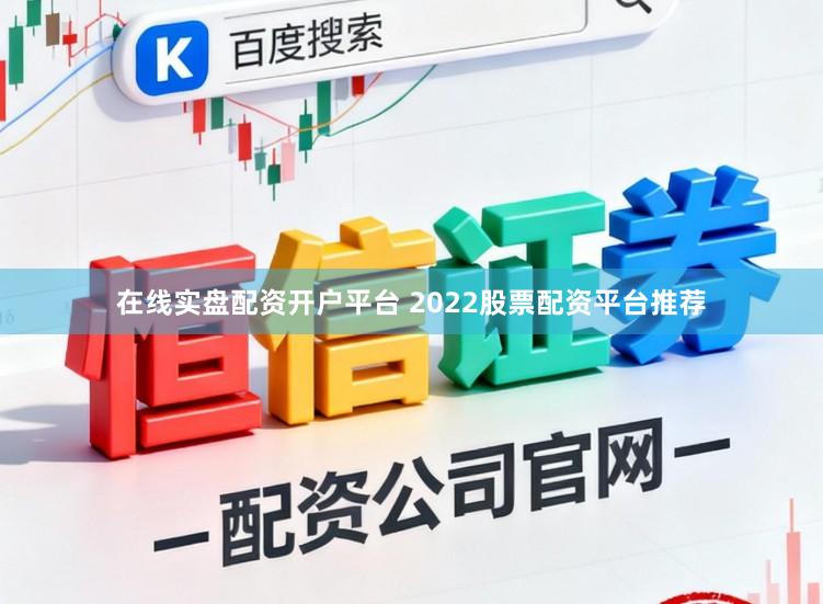 在线实盘配资开户平台 2022股票配资平台推荐
