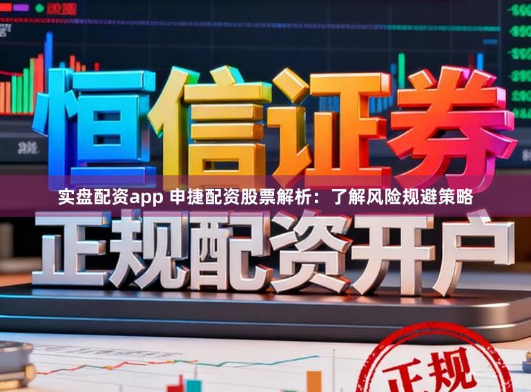 实盘配资app 申捷配资股票解析：了解风险规避策略