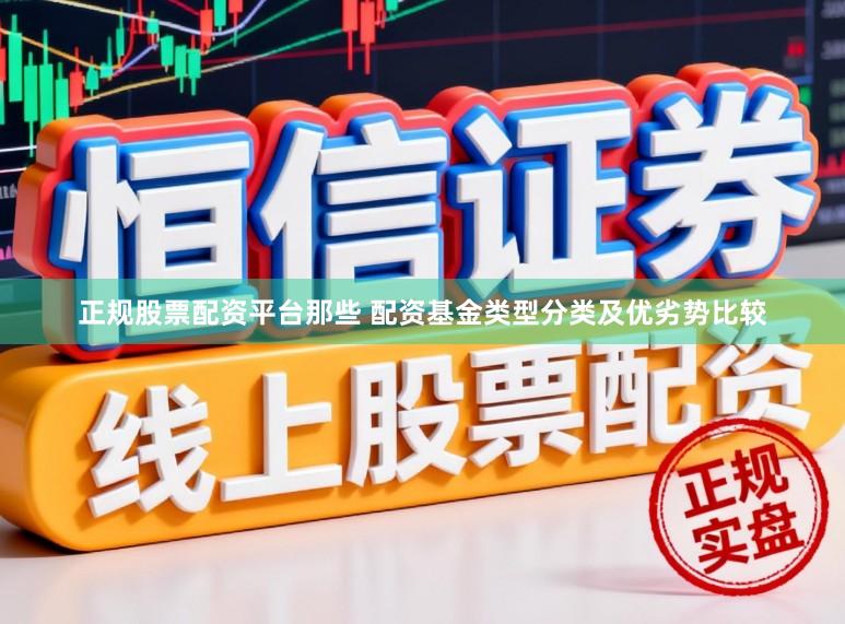 正规股票配资平台那些 配资基金类型分类及优劣势比较